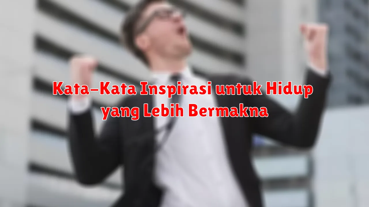 Kata-Kata Inspirasi untuk Hidup yang Lebih Bermakna