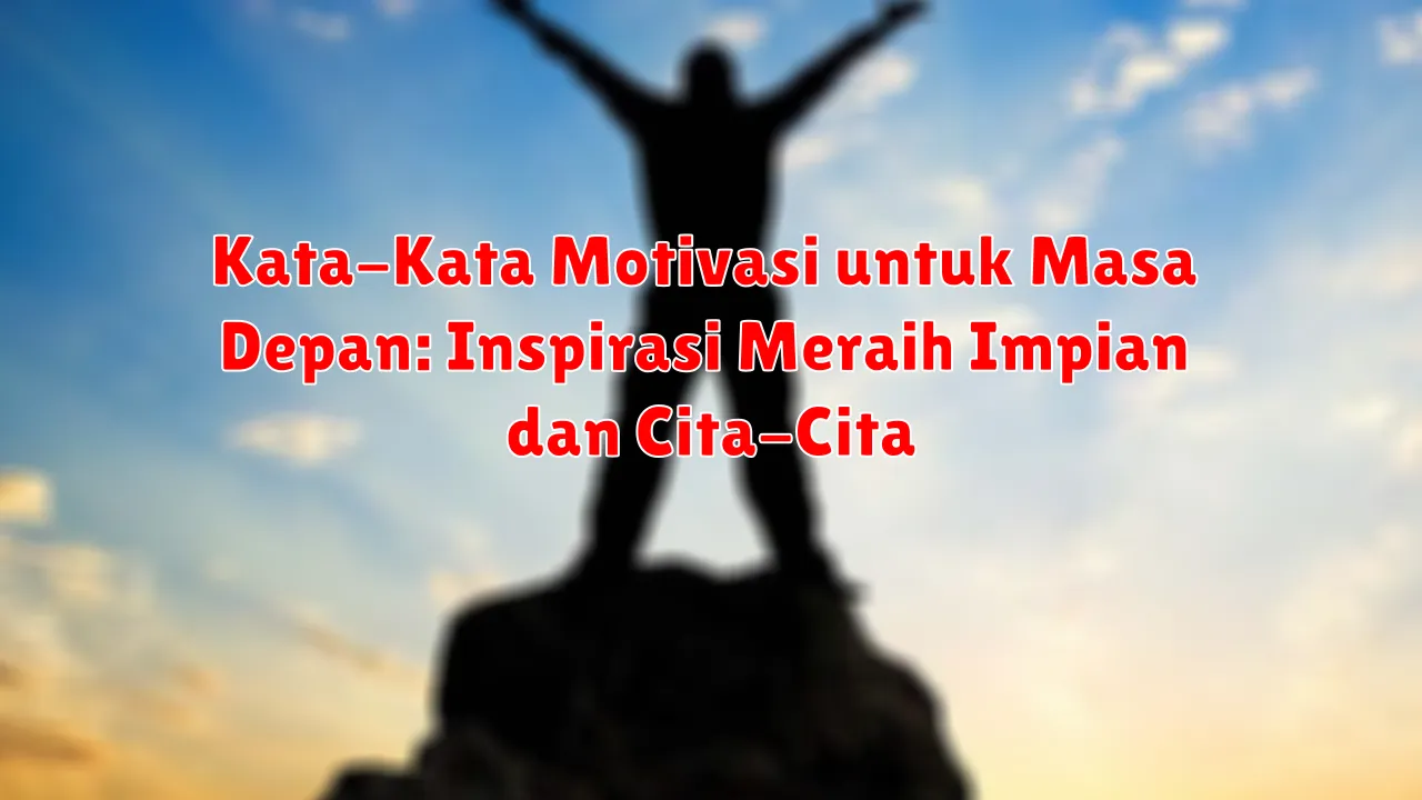 Kata-Kata Motivasi untuk Masa Depan: Inspirasi Meraih Impian dan Cita-Cita