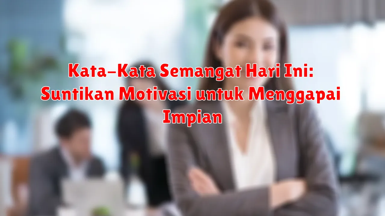 Kata-Kata Semangat Hari Ini: Suntikan Motivasi untuk Menggapai Impian