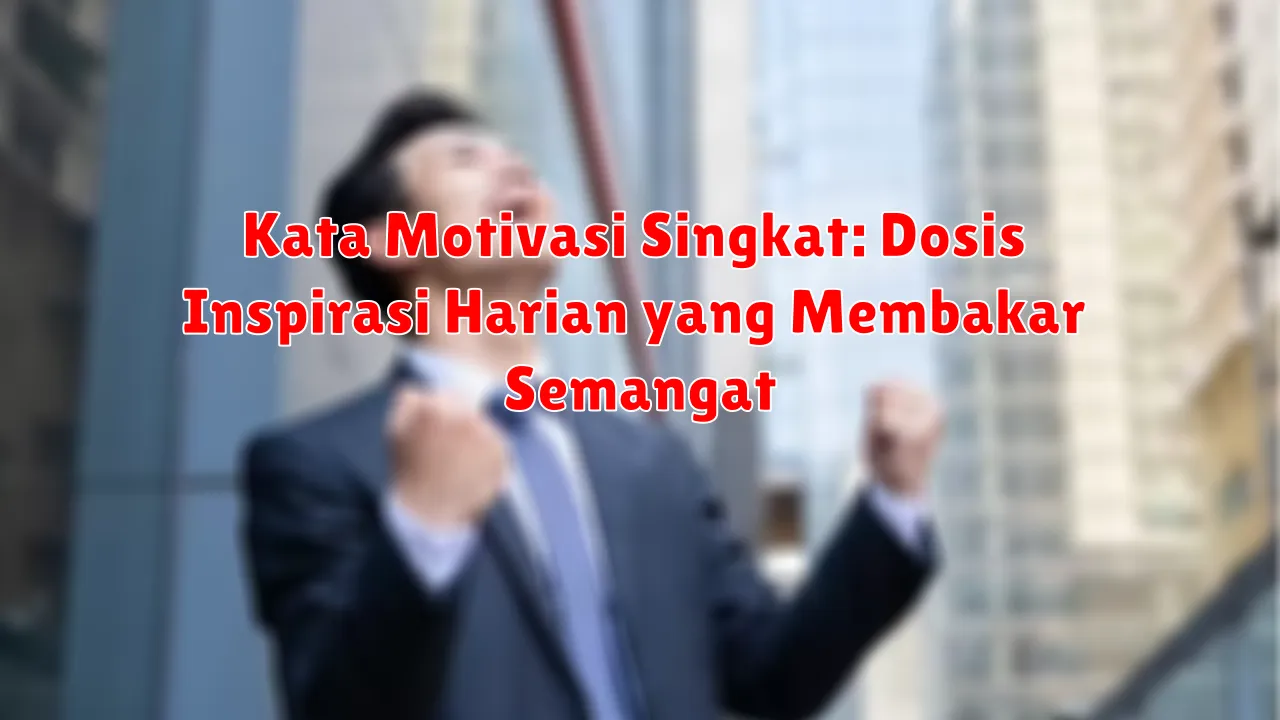 Kata Motivasi Singkat: Dosis Inspirasi Harian yang Membakar Semangat