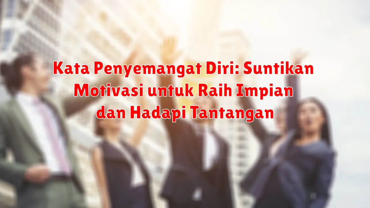 Kata Penyemangat Diri: Suntikan Motivasi untuk Raih Impian dan Hadapi Tantangan