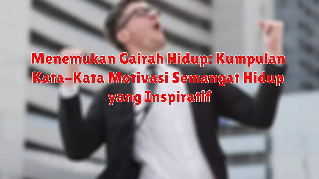 Menemukan Gairah Hidup: Kumpulan Kata-Kata Motivasi Semangat Hidup yang Inspiratif